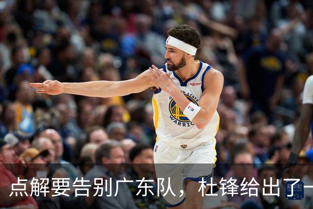 点解要告别广东队，杜锋给出了一个答案！
