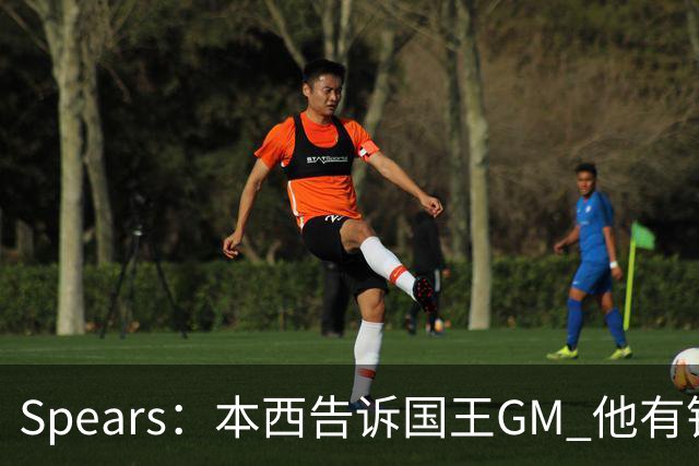 Spears：本西告诉国王GM 他有钱可以回澳洲享受生活但他想打球
